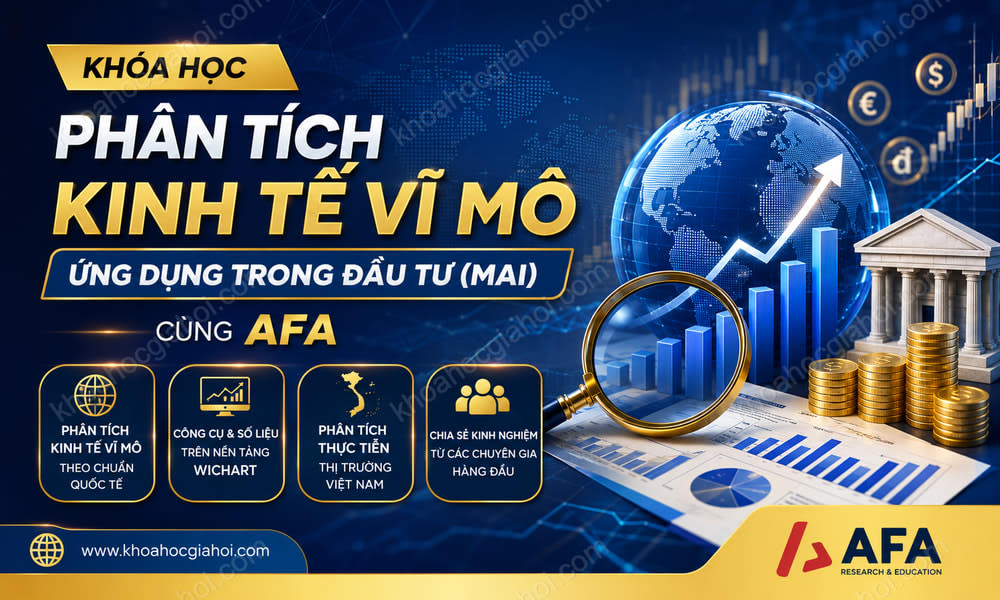 Khóa Học Phân Tích Kinh Tế Vĩ Mô Ứng Dụng Trong Đầu Tư (Mai) Cùng Afa