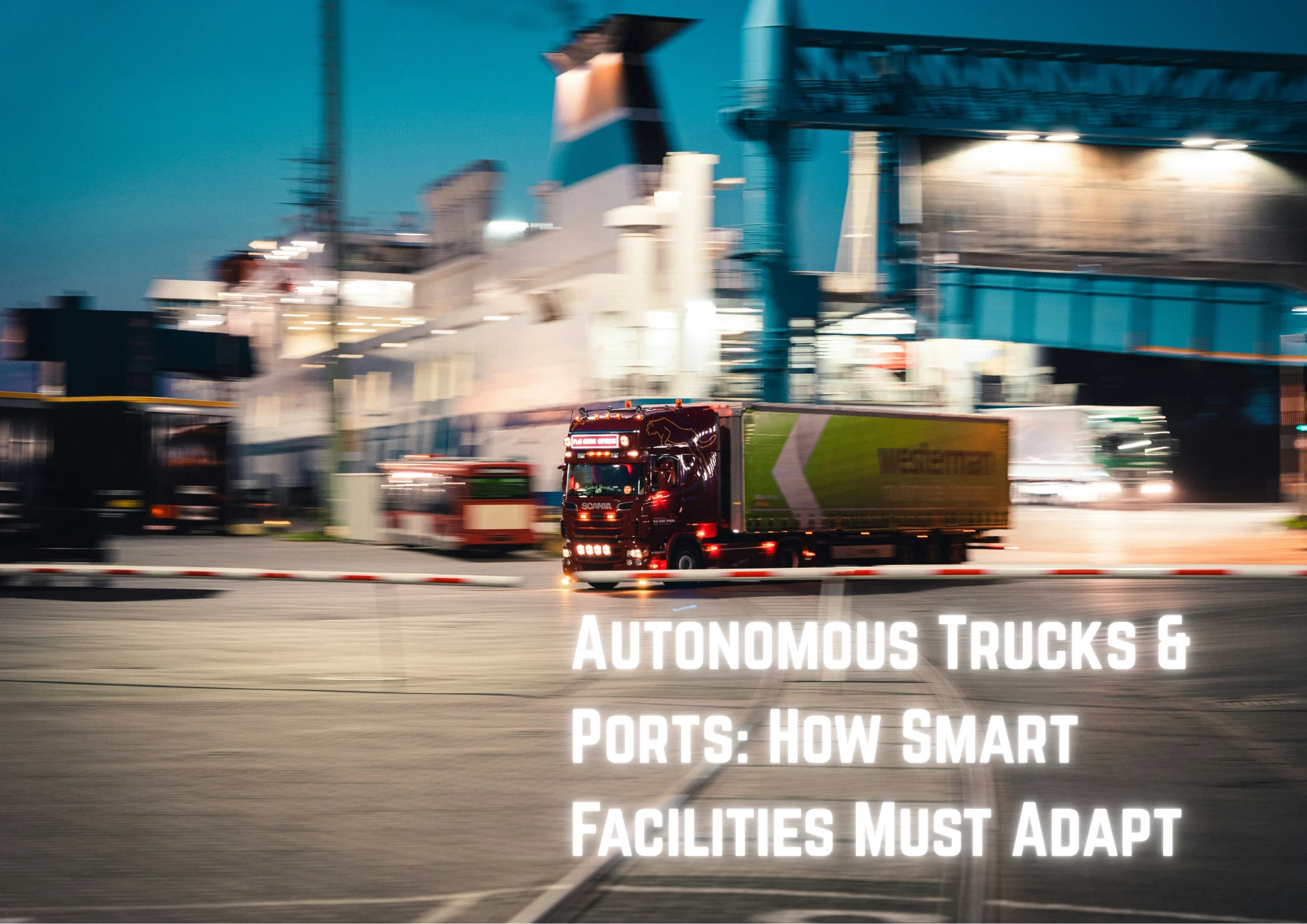 Autonomous Trucks & Ports: How Smart Facilities Must Adapt