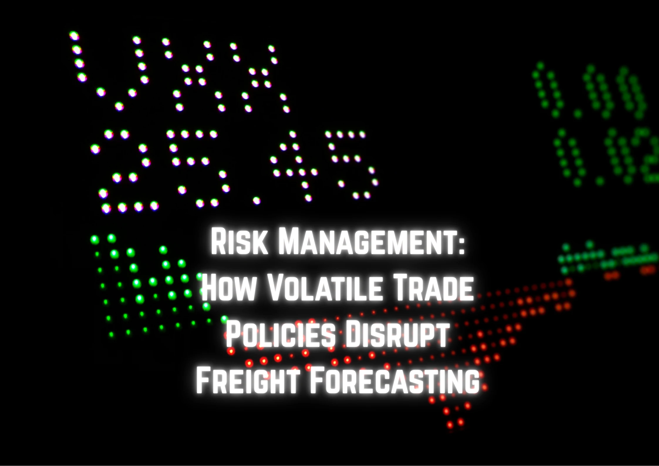 How Volatile Trade Policies Disrupt Freight Forecasting