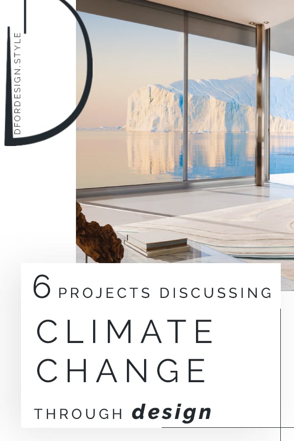 6 projects discussing climate change through design. Pin it.
