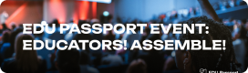 EDU PASSPORT EVENT: EDUCATORS! ASSEMBLE!