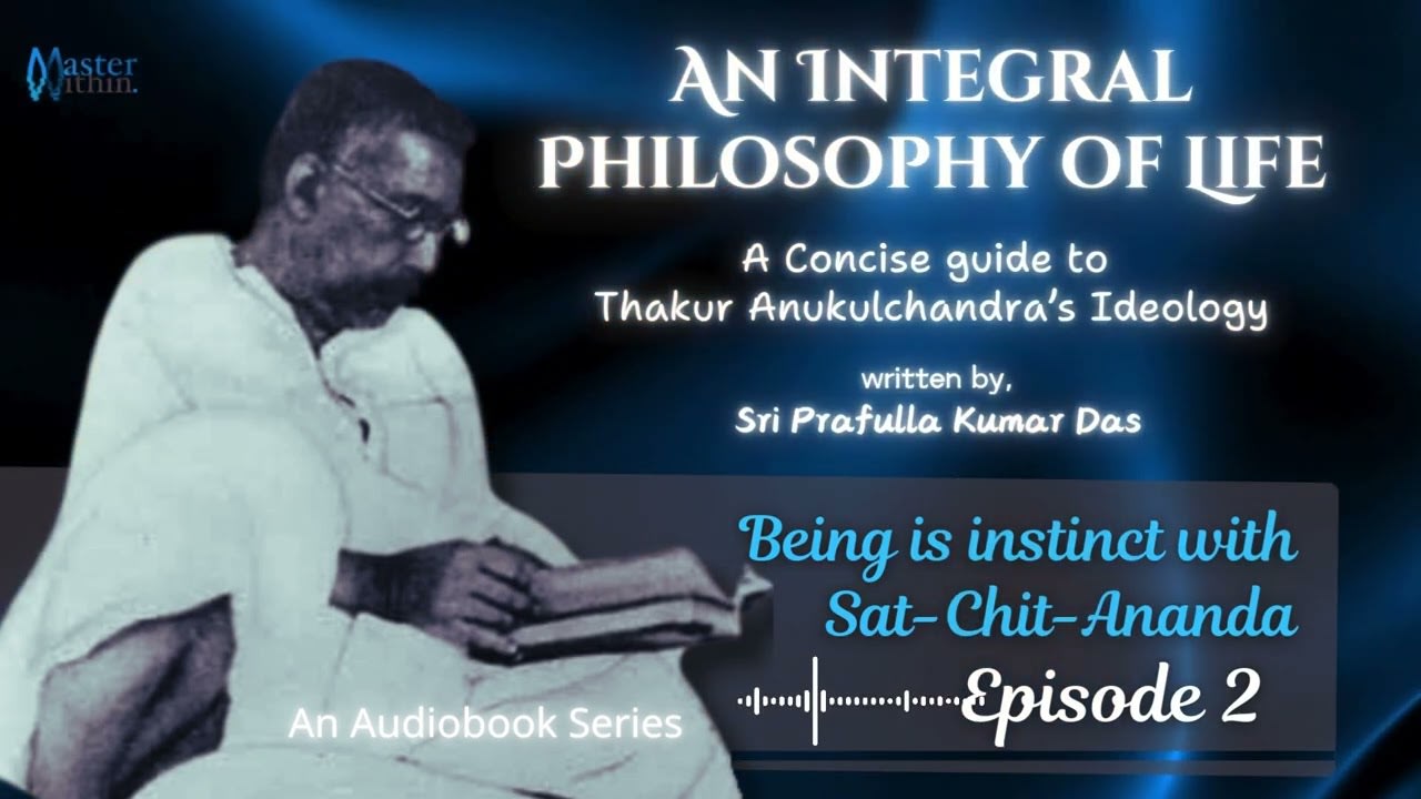 Nature of Existence | EP 2: An Integral Philosophy of Life | Ideology of Thakur Anukulchandra