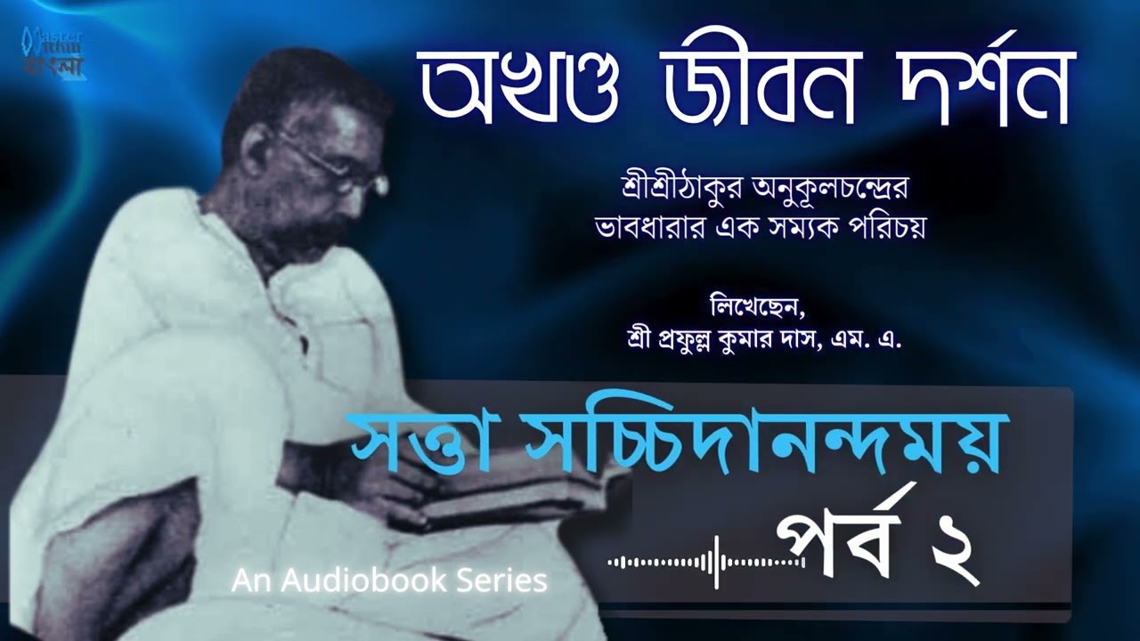 সত্তা সচ্চিদানন্দময় | পর্ব ২—  অখণ্ড জীবন দর্শন | শ্রীশ্রীঠাকুর অনুকূলচন্দ্রের আদর্শ