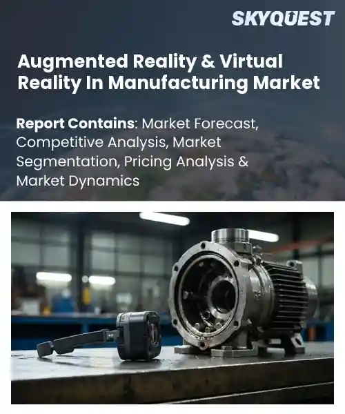 Augmented Reality & Virtual Reality In Manufacturing Market