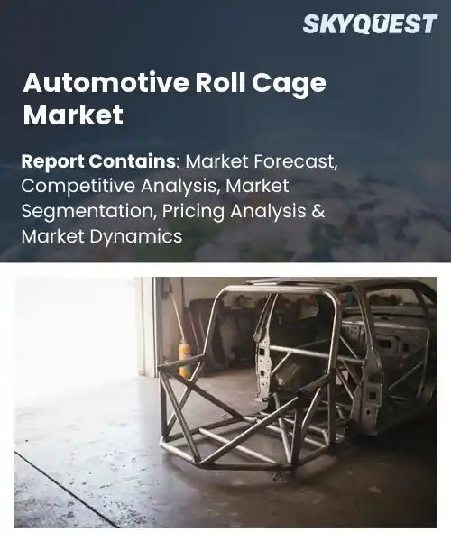 Automotive Roll Cage Market