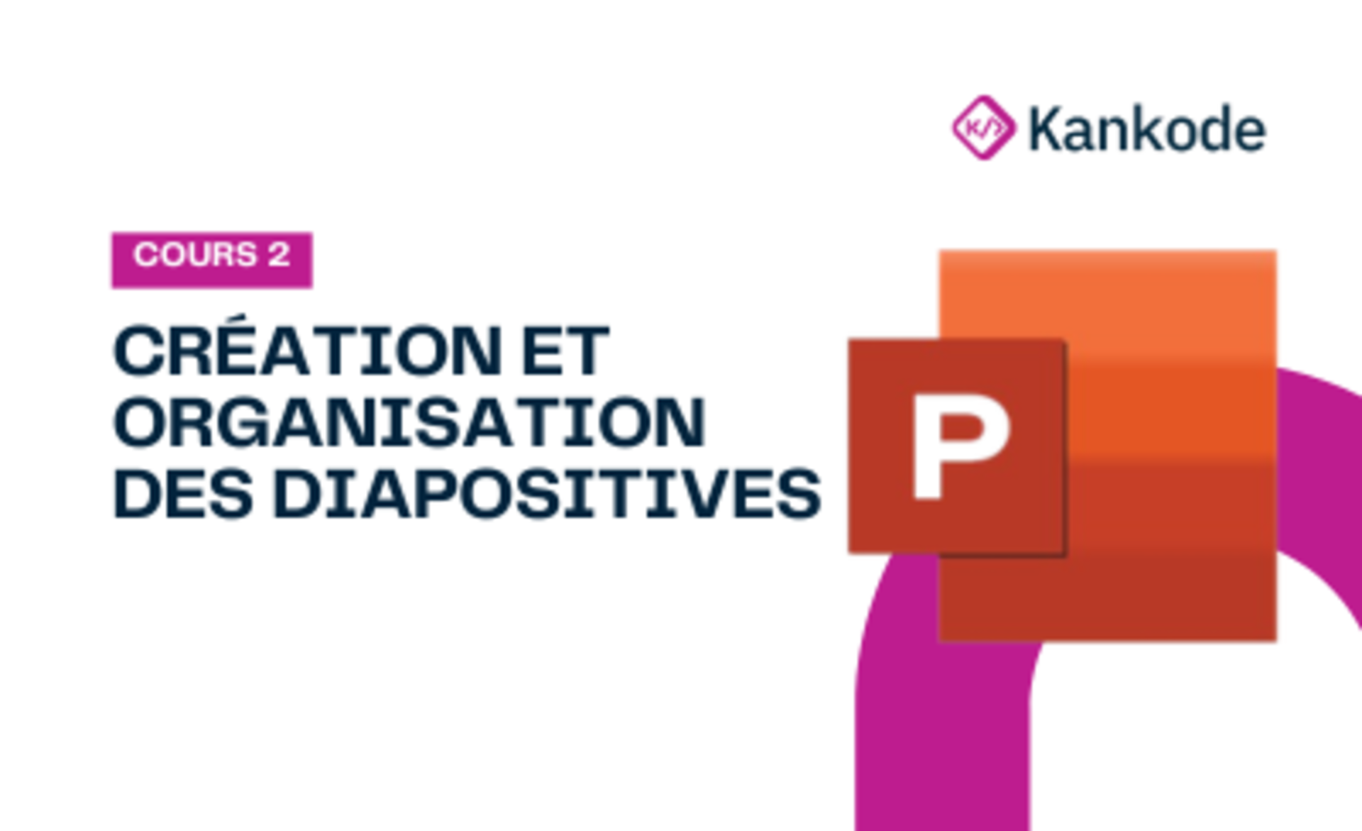 COURS 2 : CRÉATION ET ORGANISATION DES DIAPOSITIVES