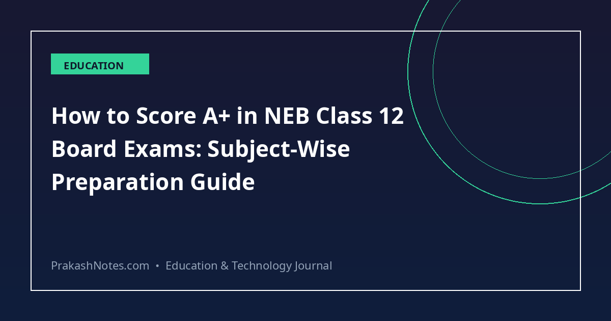 How to Score A+ in NEB Class 12 Board Exams: Subject-Wise Preparation Guide