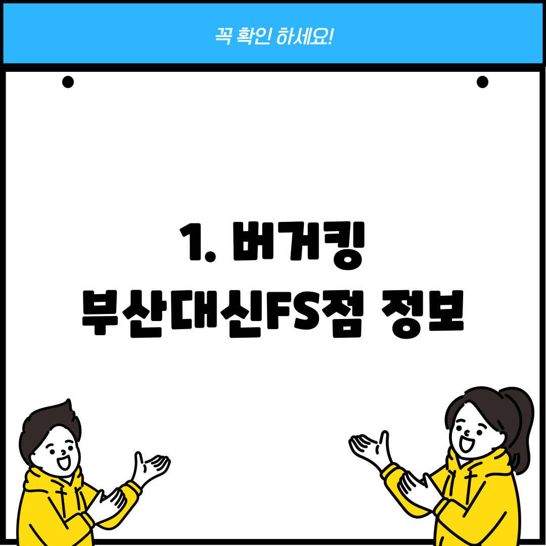 1. 버거킹 부산대신FS점 정보
