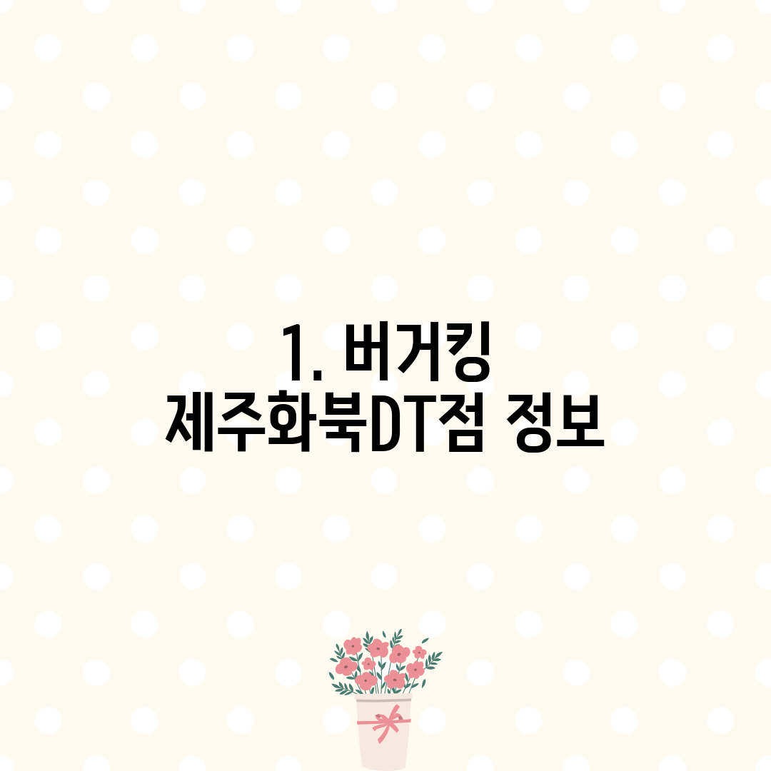 1. 버거킹 제주화북DT점 정보