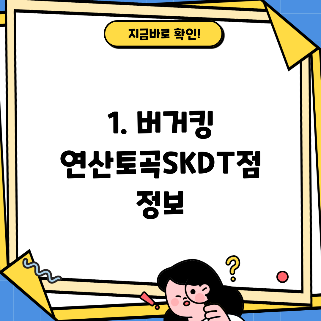 1. 버거킹 연산토곡SKDT점 정보