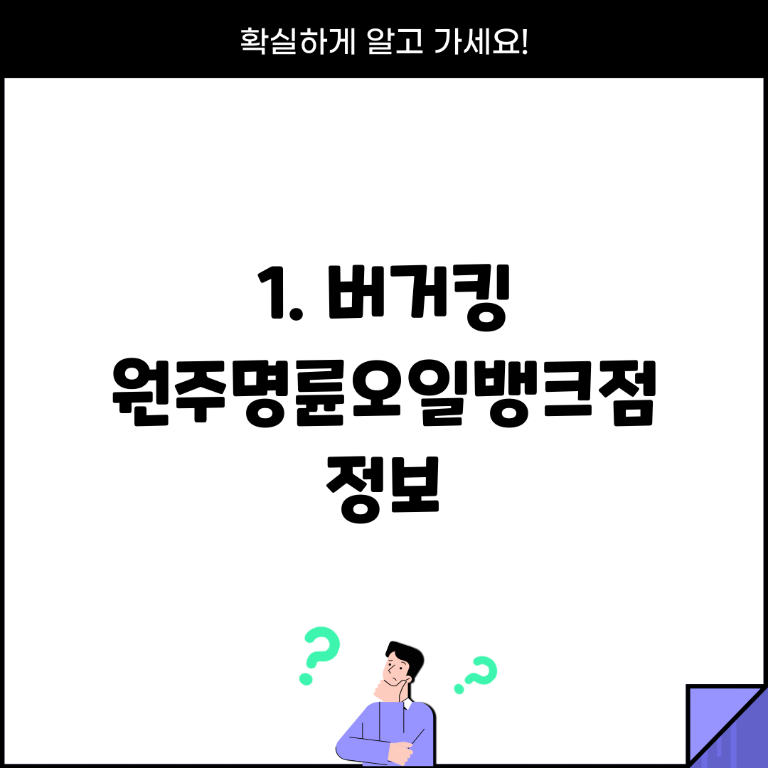 1. 버거킹 원주명륜오일뱅크점 정보