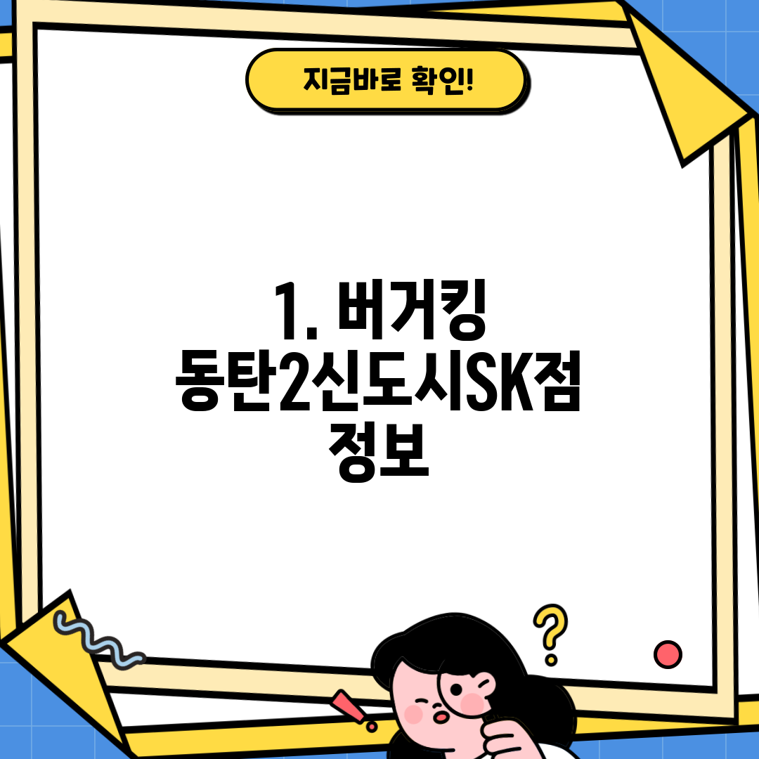 1. 버거킹 동탄2신도시SK점 정보