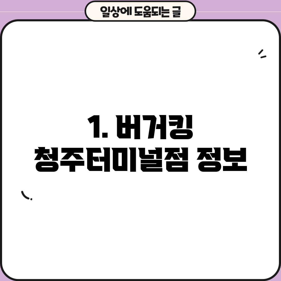 1. 버거킹 청주터미널점 정보