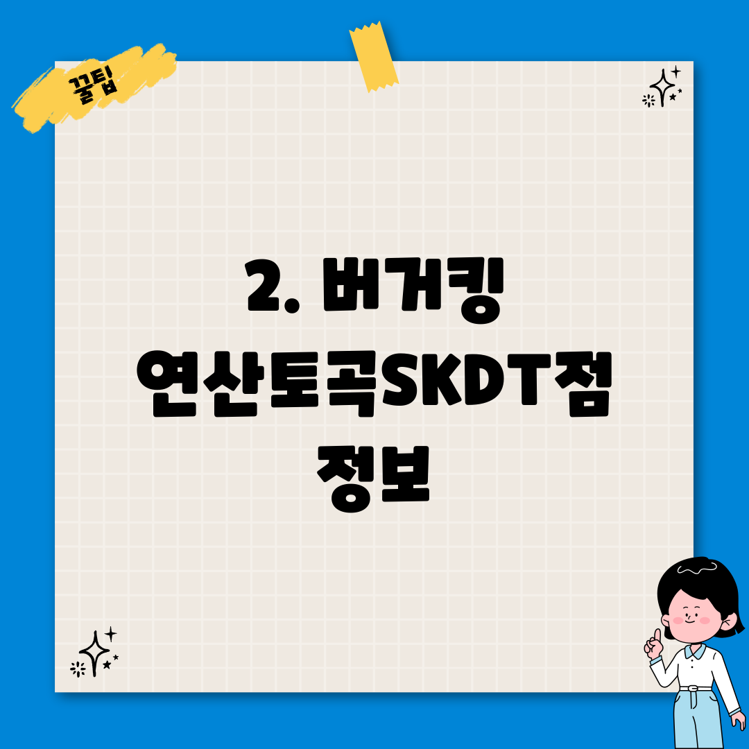 2. 버거킹 연산토곡SKDT점 정보