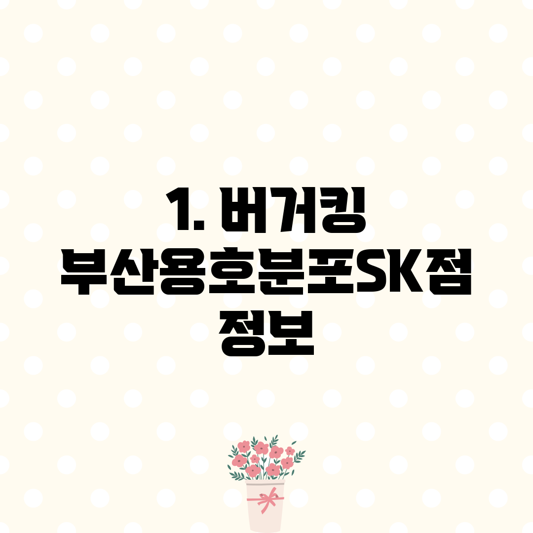 1. 버거킹 부산용호분포SK점 정보