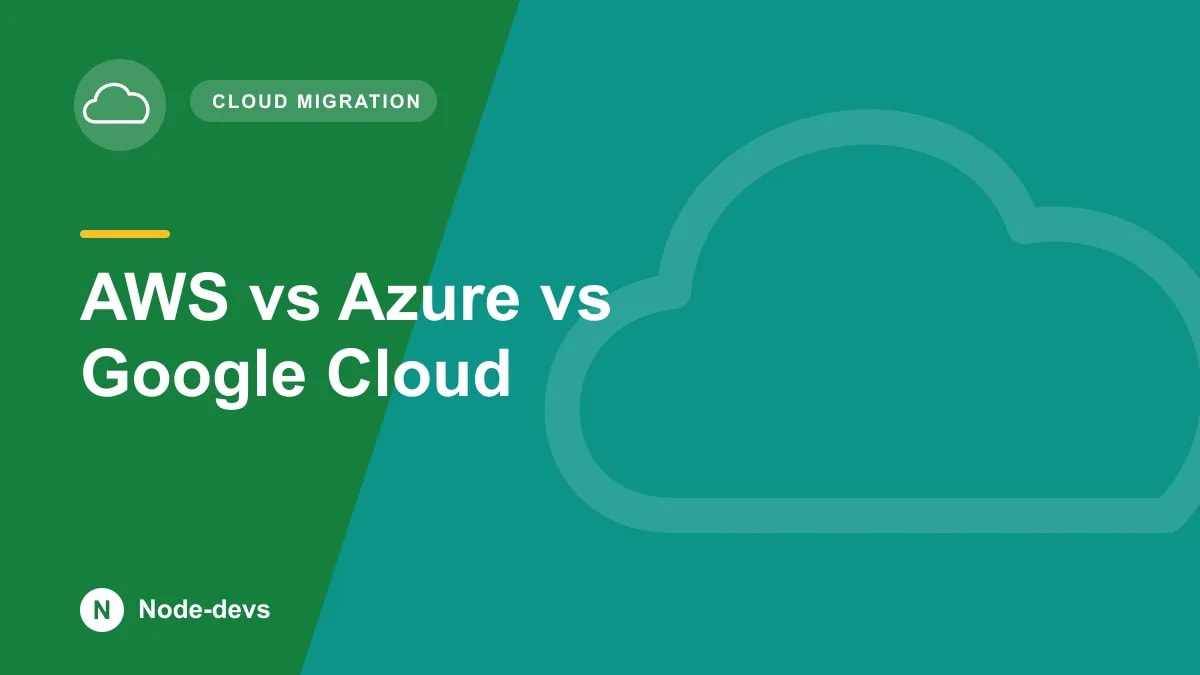 AWS vs Azure vs Google Cloud - Cloud Migration guide by Node-devs