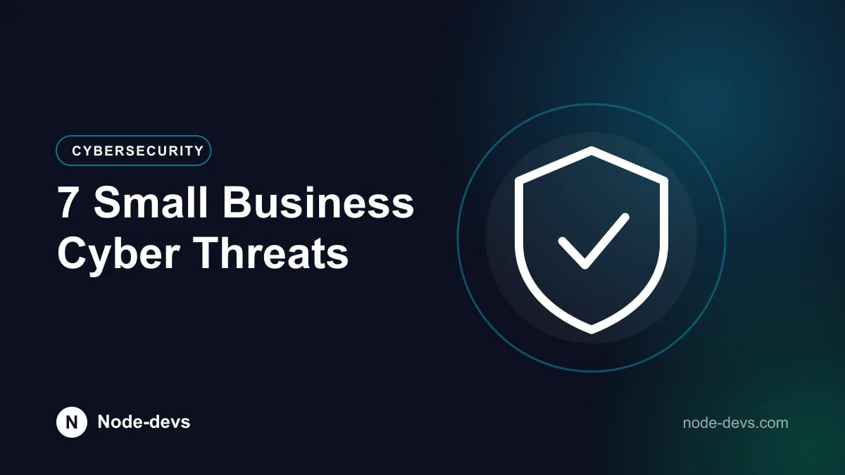 7 Small Business Cyber Threats - Cybersecurity guide by Node-devs