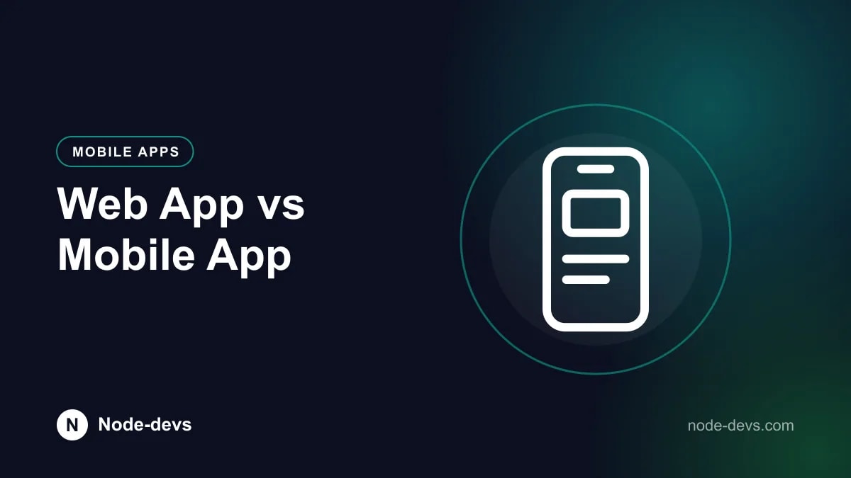 Web App vs Mobile App - Mobile Apps guide by Node-devs