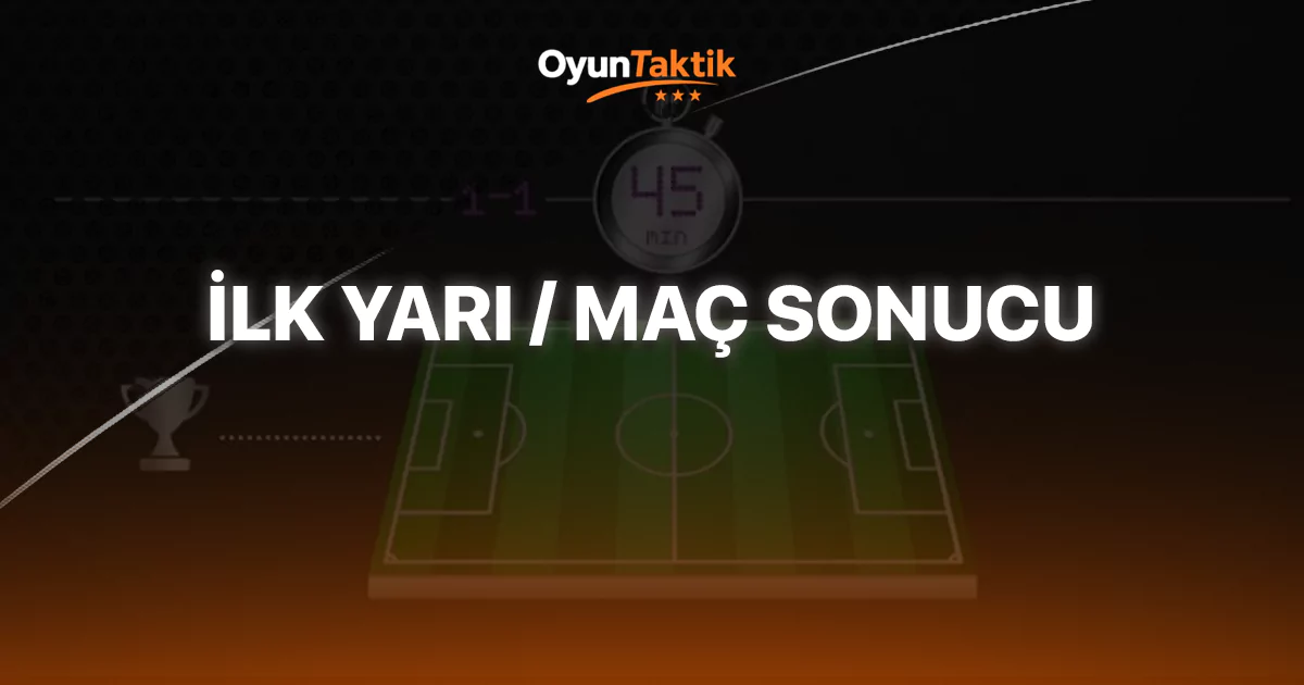 İlk Yarı / Maç Sonucu Ne Anlama Gelir?