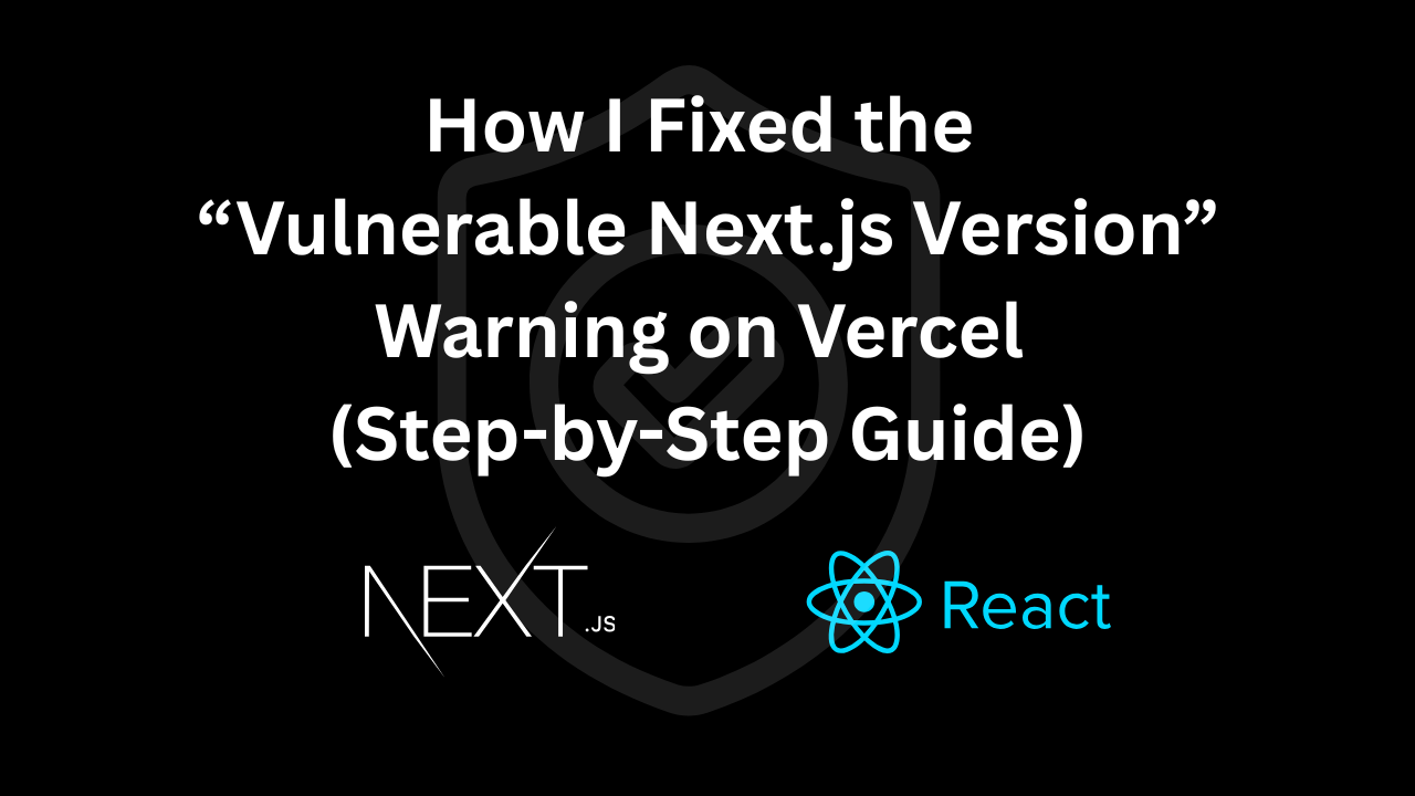 How I Fixed the “Vulnerable Next.js Version” Warning on Vercel (Step-by-Step Guide)