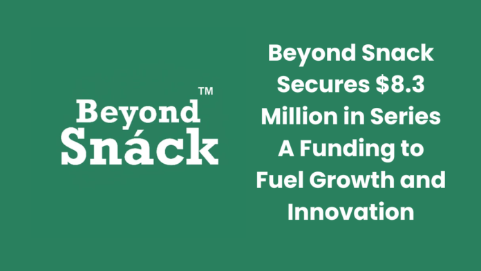 Beyond Snack Secures $8.3 Million in Series A Funding to Fuel Growth and Innovation