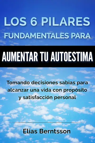 Portada del libro: Los 6 Pilares Fundamentales Para Aumentar Su Autoestima Elias Berntsson