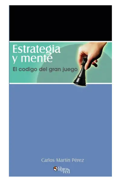 Portada del libro: Estrategia Y Mente El Codigo Del Gran Juego Carlos Martin Perez