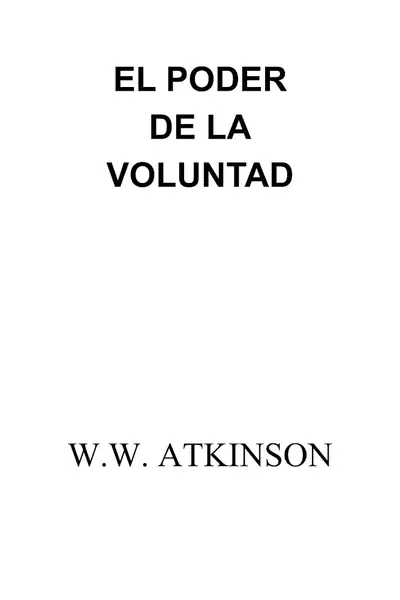 Portada del libro: El Poder De La Voluntad William Atkinson