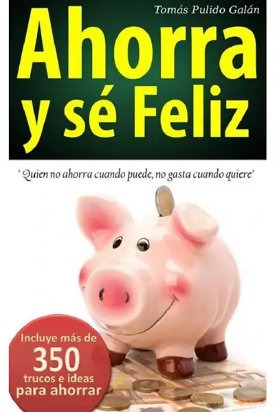Portada del libro: Ahorra Y Se Feliz Tomas Pulido
