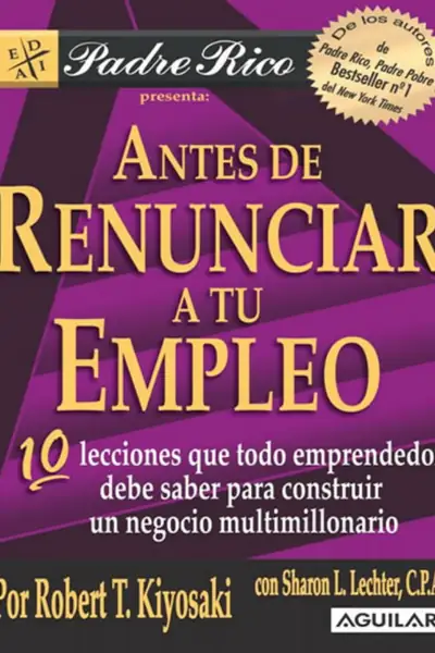 Portada del libro: Antes De Renunciar A Tu Empleo Robert Kiyosaki Sharon Lechter