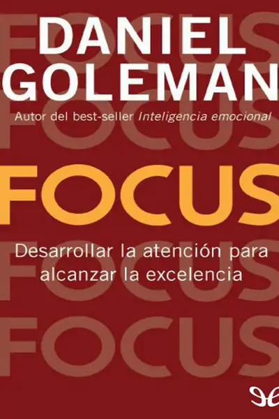 Portada del libro: Focus Desarrollar La Atencion Para Alcanzar La Excelencia Daniel Goleman