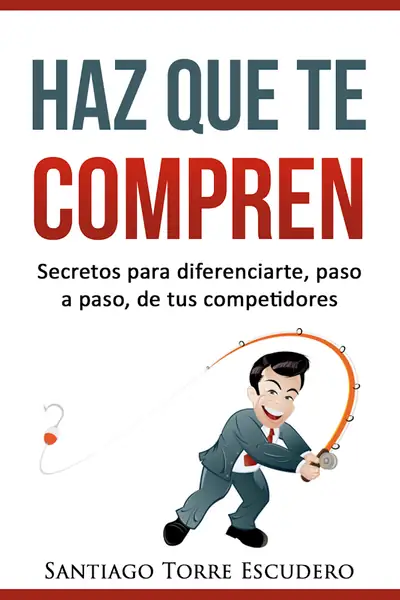 Portada del libro: Haz Que Te Compren Santiago Torre Escudero