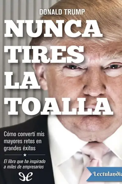 Portada del libro: Nunca Tires La Toalla Donald Trump