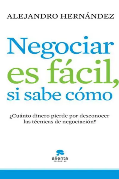 Portada del libro: Negociar Es Facil Si Sabe Como Alejandro Hernandez