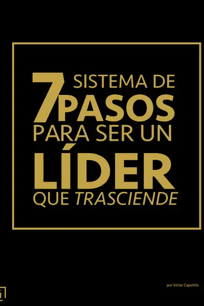 Portada del libro: Sistema De 7 Pasos Para Ser Un Lider Que Trasciende Victor Capetillo