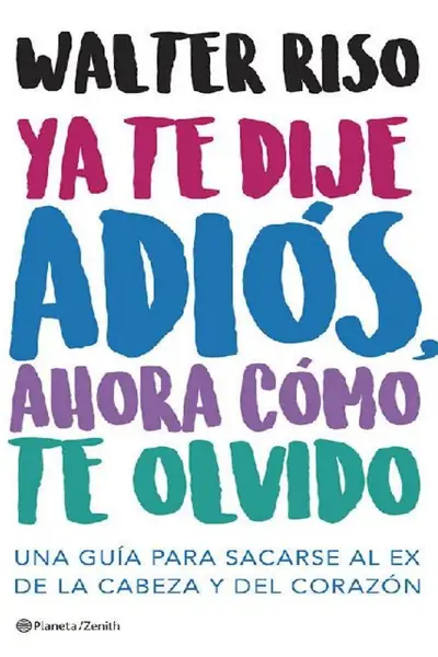 Portada del libro: Ya Te Dije Adios Ahora Como Te Olvido Walter Riso