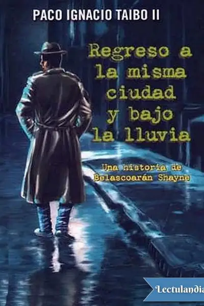 Portada del libro: Regreso A La Misma Ciudad Y Bajo La Lluvia Paco Ignacio Taibo Ii