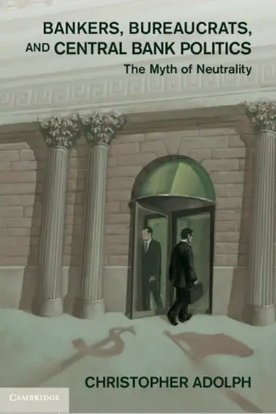 Portada del libro: Christopher Adolph Bankers, Bureaucrats, And Central Bank Politics The Myth Of Neutrality