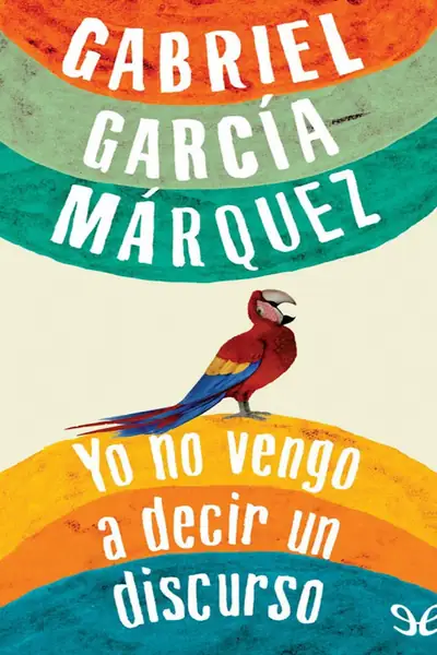 Portada del libro: Gabriel GarcíA MáRquez Yo No Vengo A Decir Un Discurso