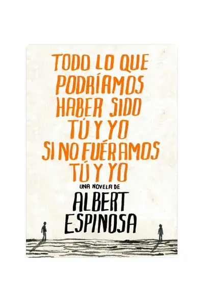 Portada del libro: Albert Espinosa Todo Lo Que Podriamos Haber Sido Tu Y Yo Si No Fueramos Tu Y Yo
