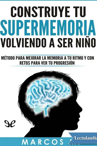 Portada del libro: Construye Tu Supermemoria Volviendo A Ser Nino Marcos Mugica