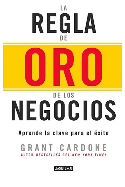Portada del libro: La Regla De Oro De Los Negocios Grant Cardone