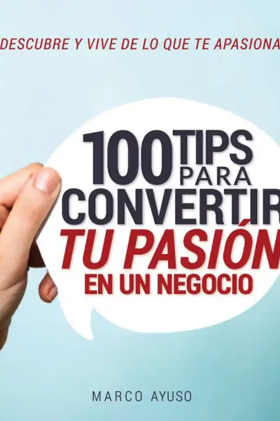 Portada del libro: 100 Tips Para Convertir Tu Pasion En Un Negocio Marco Ayuso
