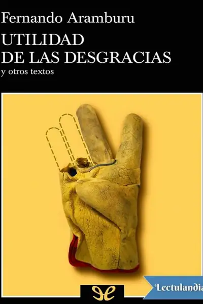 Portada del libro: Utilidad De Las Desgracias Y Otros Textos Fernando Aramburu