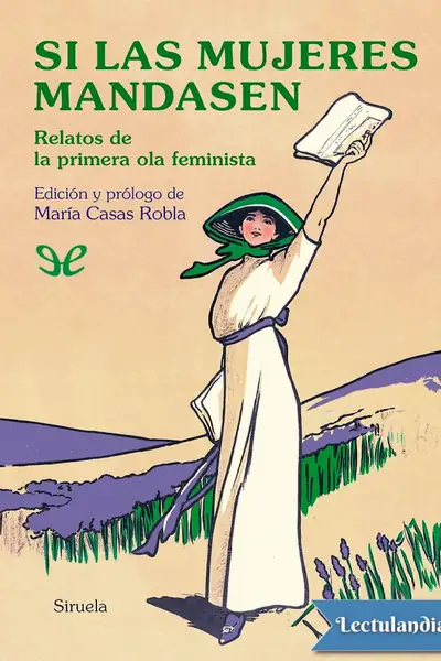 Portada del libro: Si Las Mujeres Mandasen Relatos De La Primera Ola Feminista Aa Vv