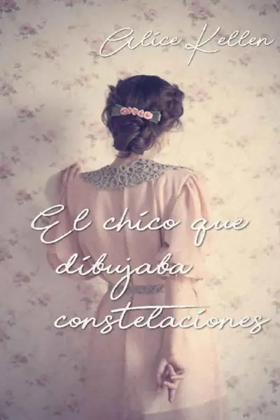 Portada del libro: Alice Kellen El Chico Que Dibujaba Constelaciones
