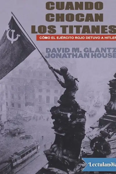 Portada del libro: Copia De Cuando Chocan Los Titanes Como El Ejercito Rojo Detuvo A Hitler David Glantz