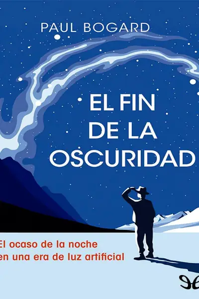 Portada del libro: El Fin De La Oscuridad Paul Bogard