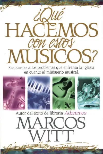 Portada del libro: Marcos Witt Que Hacemos Con Estos Musicos