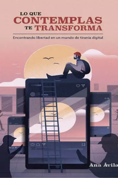 Portada del libro: Ana Avila Lo Que Contemplas Te Transforma